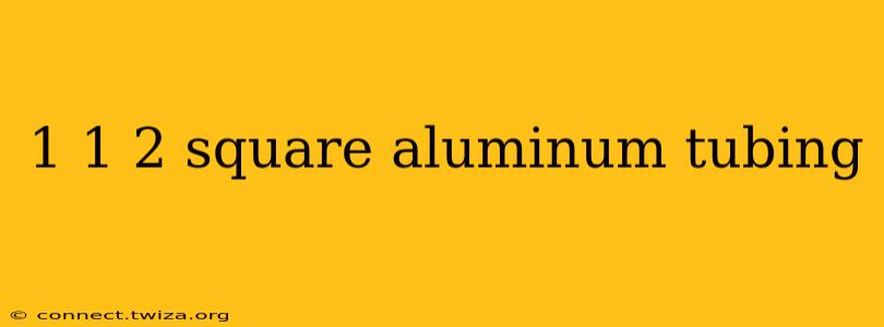 1 1 2 square aluminum tubing