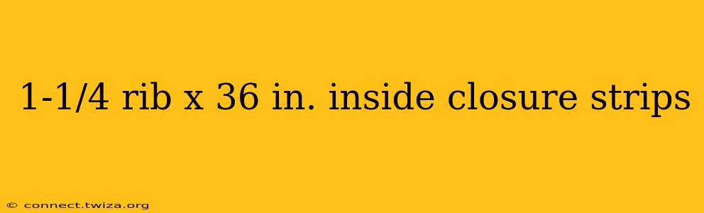1-1/4 rib x 36 in. inside closure strips