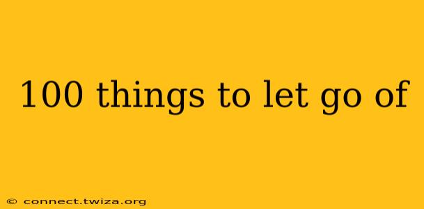 100 things to let go of