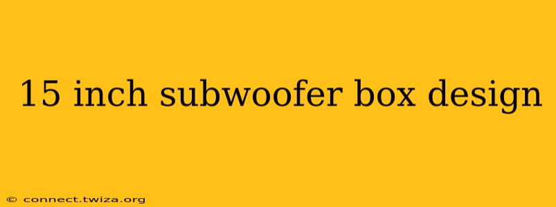 15 inch subwoofer box design