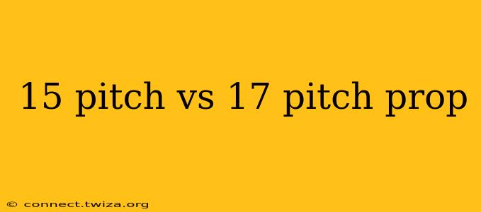 15 pitch vs 17 pitch prop