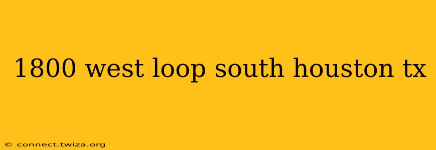 1800 west loop south houston tx
