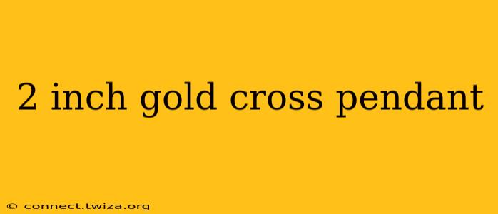 2 inch gold cross pendant