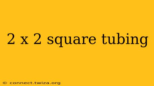 2 x 2 square tubing