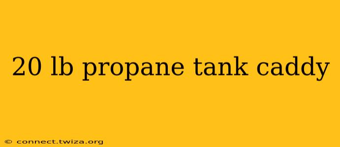 20 lb propane tank caddy