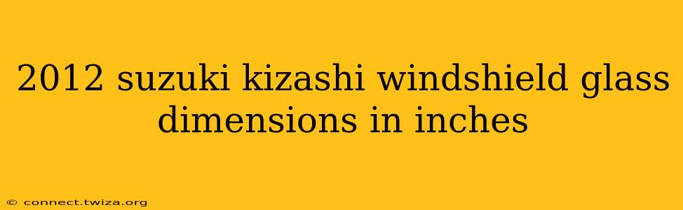 2012 suzuki kizashi windshield glass dimensions in inches