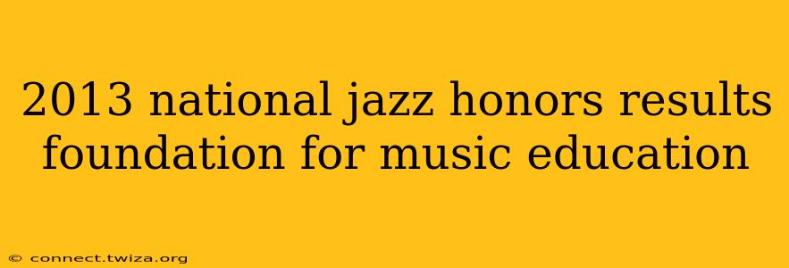 2013 national jazz honors results foundation for music education
