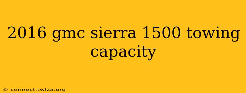 2016 gmc sierra 1500 towing capacity