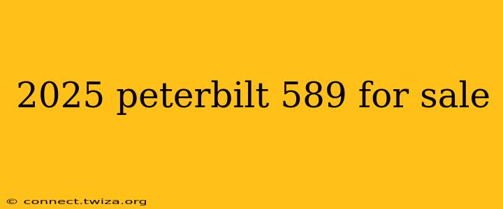 2025 peterbilt 589 for sale