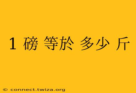 1 磅 等於 多少 斤