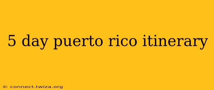 5 day puerto rico itinerary