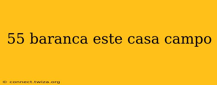 55 baranca este casa campo