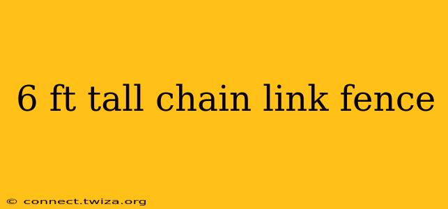 6 ft tall chain link fence
