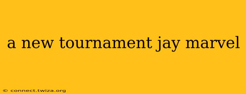 a new tournament jay marvel