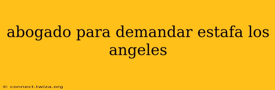 abogado para demandar estafa los angeles