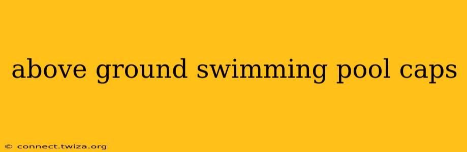 above ground swimming pool caps