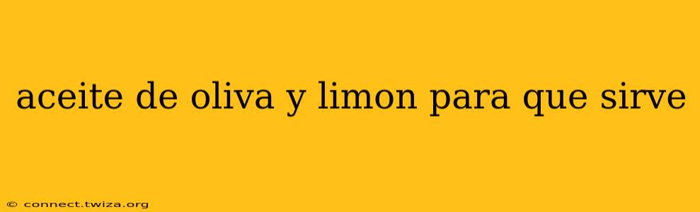 aceite de oliva y limon para que sirve