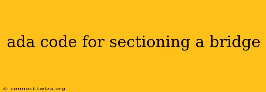 ada code for sectioning a bridge