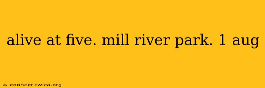 alive at five. mill river park. 1 aug
