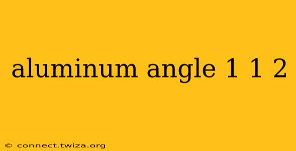 aluminum angle 1 1 2