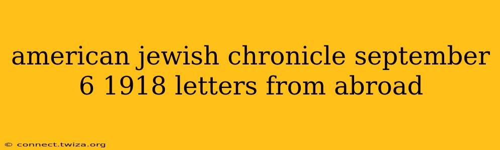 american jewish chronicle september 6 1918 letters from abroad
