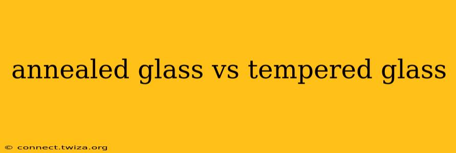 annealed glass vs tempered glass