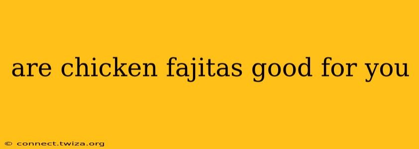 are chicken fajitas good for you
