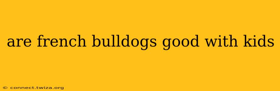 are french bulldogs good with kids
