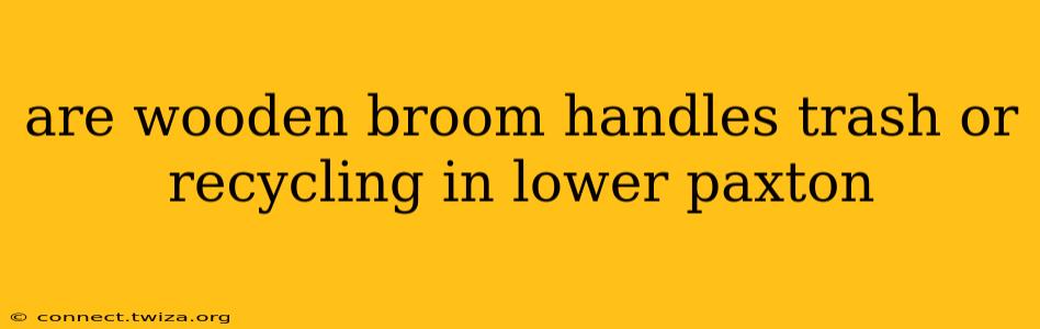 are wooden broom handles trash or recycling in lower paxton