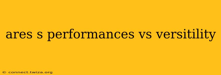 ares s performances vs versitility