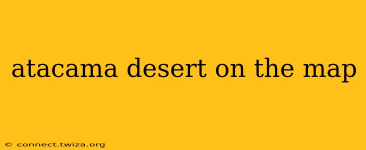 atacama desert on the map