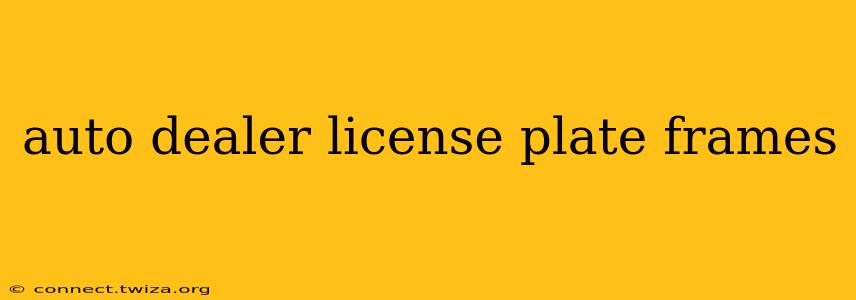 auto dealer license plate frames