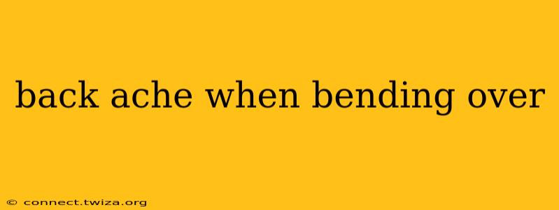 back ache when bending over