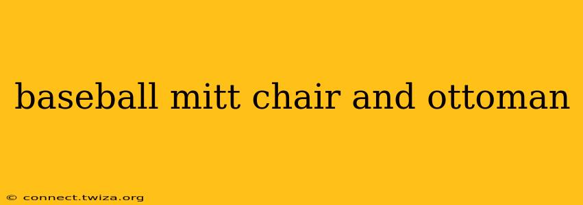 baseball mitt chair and ottoman