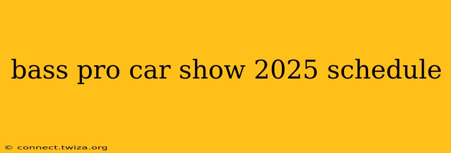 bass pro car show 2025 schedule