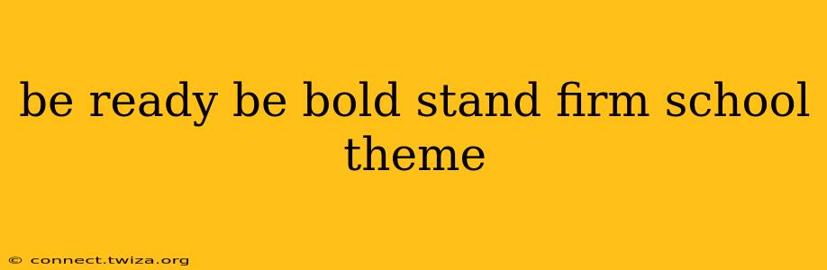 be ready be bold stand firm school theme