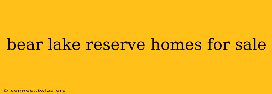 bear lake reserve homes for sale