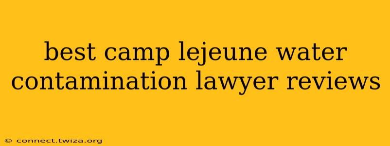 best camp lejeune water contamination lawyer reviews