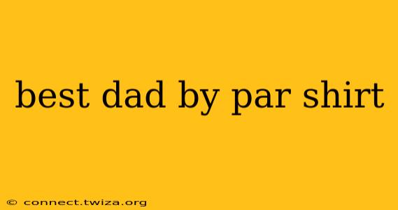best dad by par shirt
