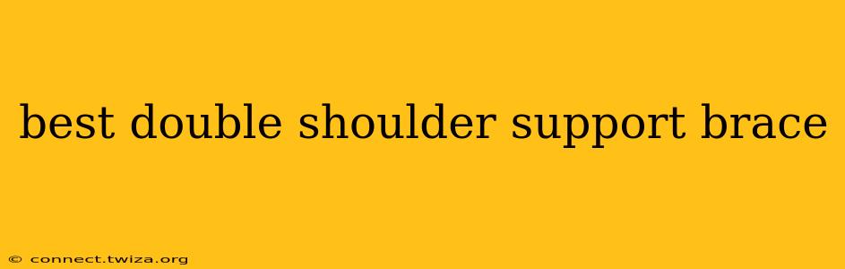 best double shoulder support brace