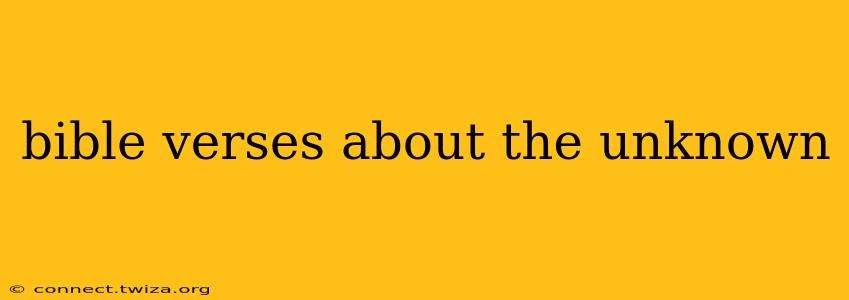 bible verses about the unknown