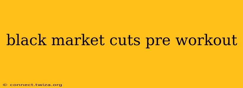 black market cuts pre workout