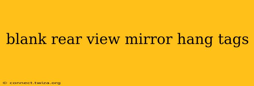 blank rear view mirror hang tags