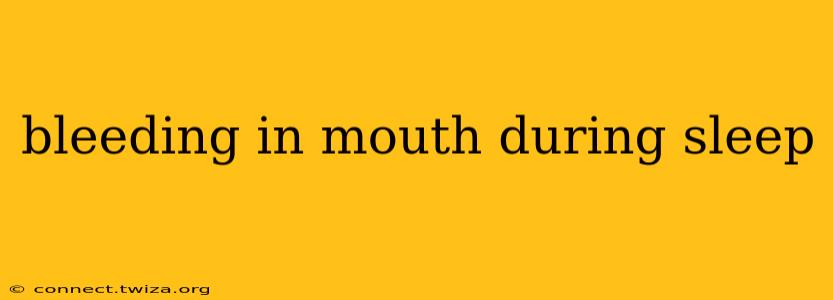 bleeding in mouth during sleep