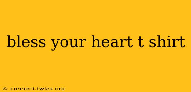 bless your heart t shirt