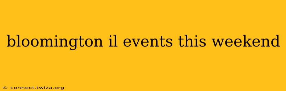 bloomington il events this weekend