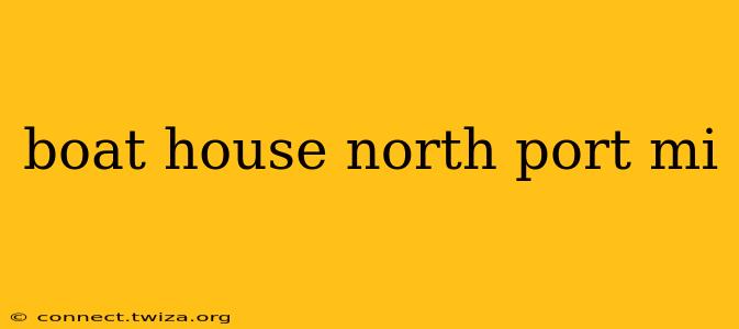 boat house north port mi