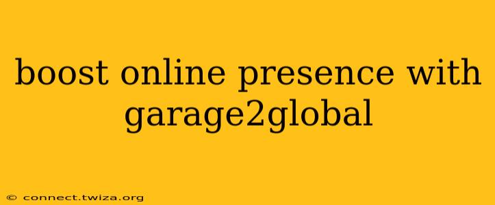 boost online presence with garage2global