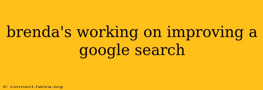 brenda's working on improving a google search