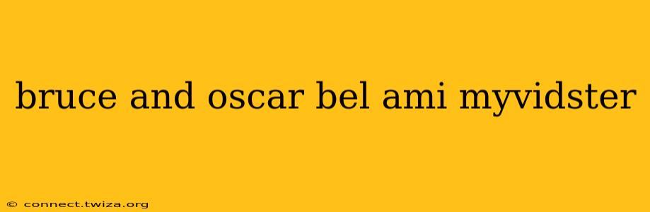 bruce and oscar bel ami myvidster